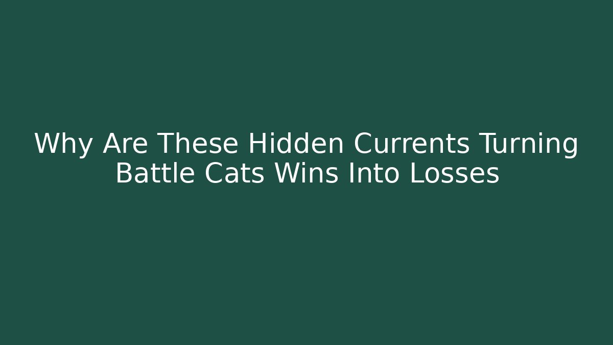 Why Are These Hidden Currents Turning Battle Cats Wins Into Losses