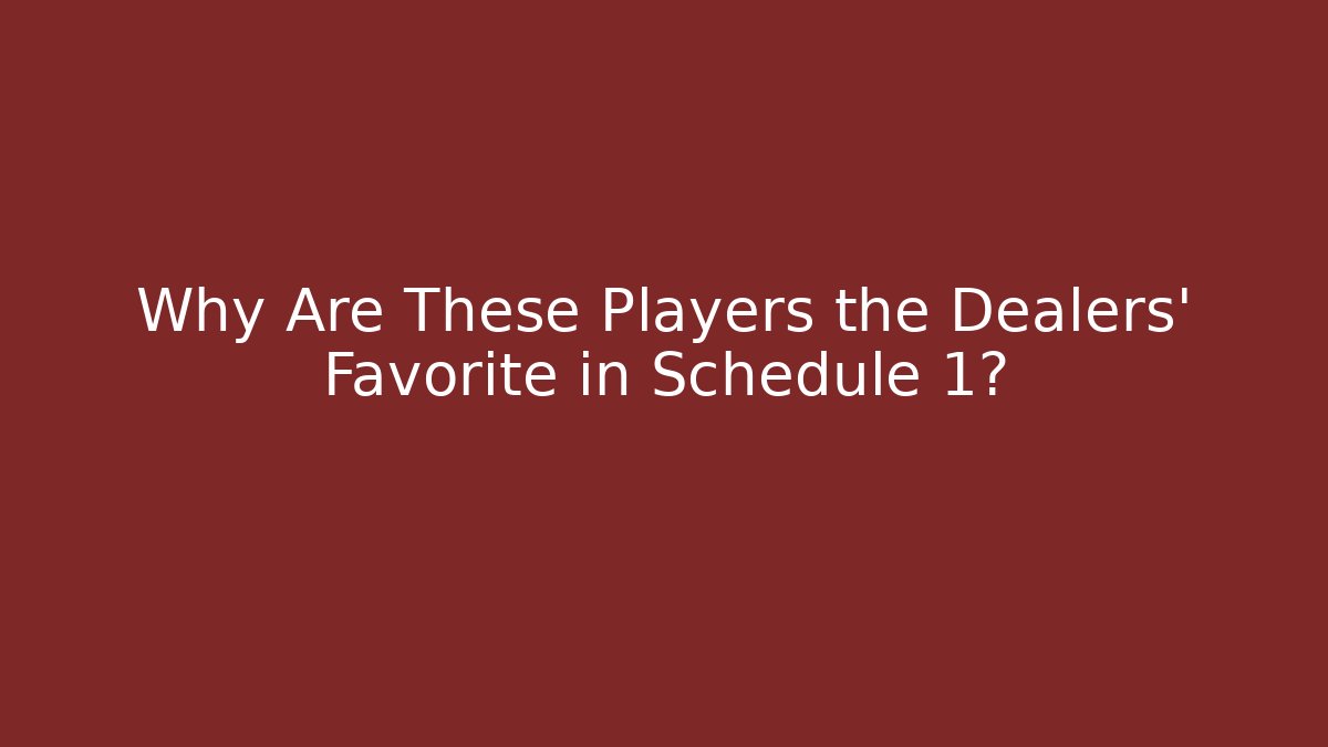 Why Are These Players the Dealers' Favorite in Schedule 1?
