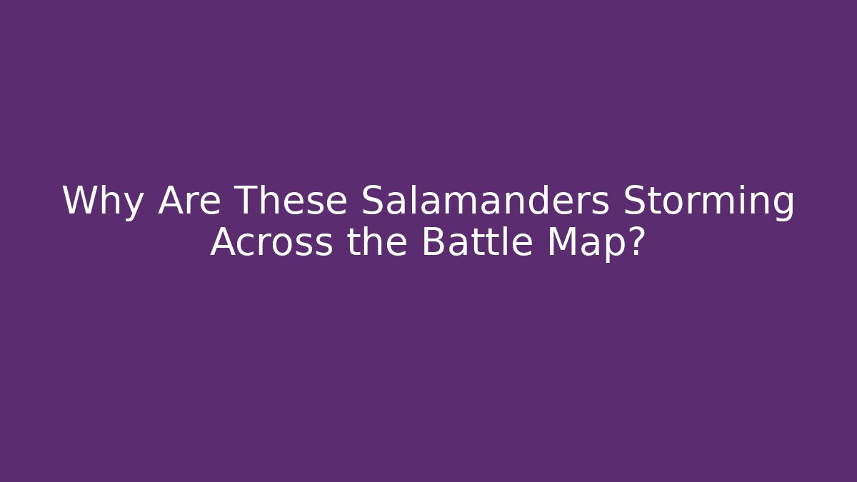 Why Are These Salamanders Storming Across the Battle Map?