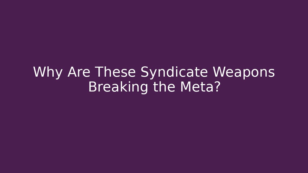 Why Are These Syndicate Weapons Breaking the Meta?