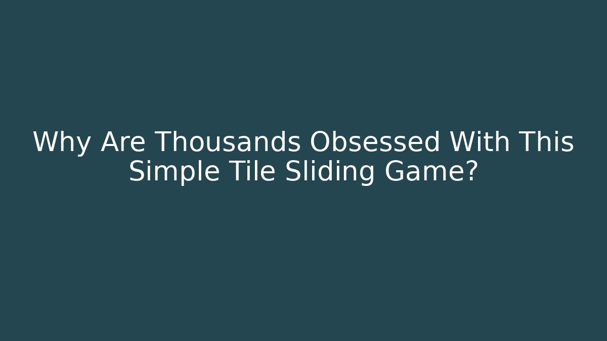 Why Are Thousands Obsessed With This Simple Tile Sliding Game?
