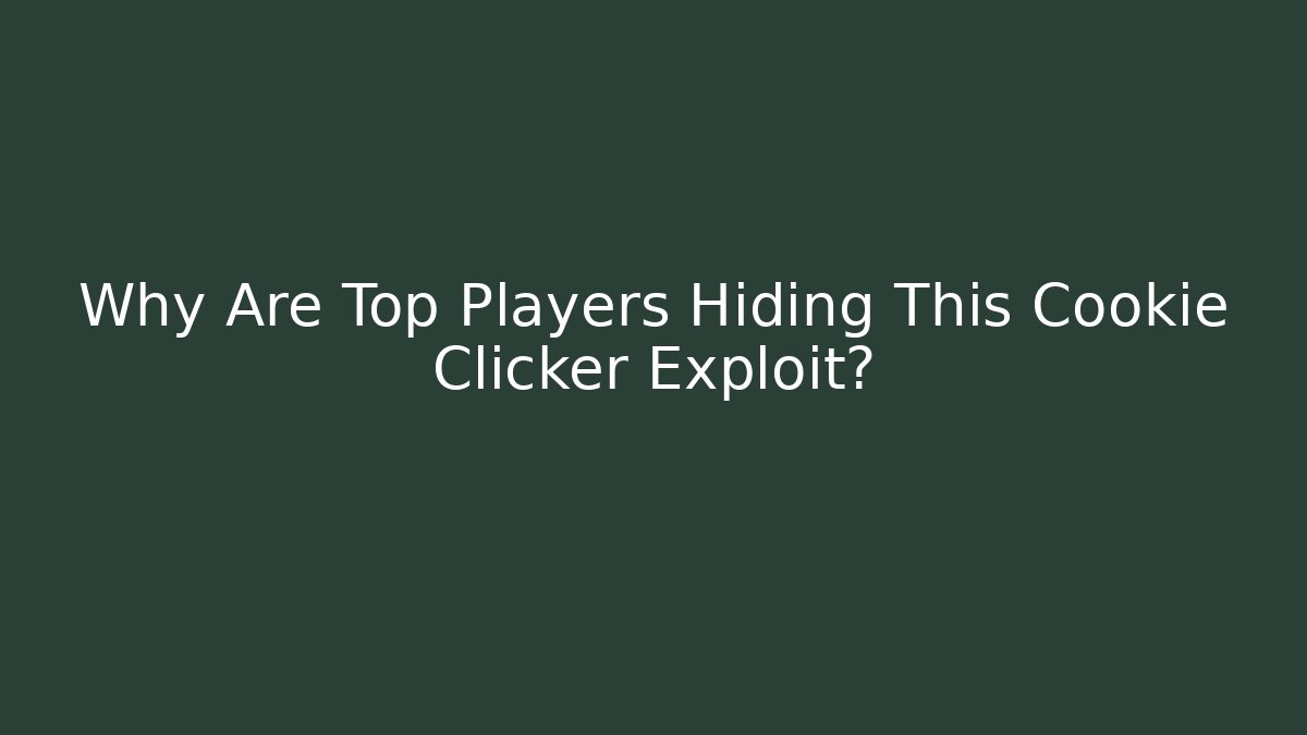 Why Are Top Players Hiding This Cookie Clicker Exploit?