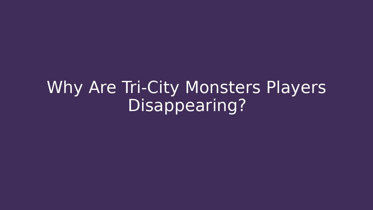 Why Are Tri-City Monsters Players Disappearing?