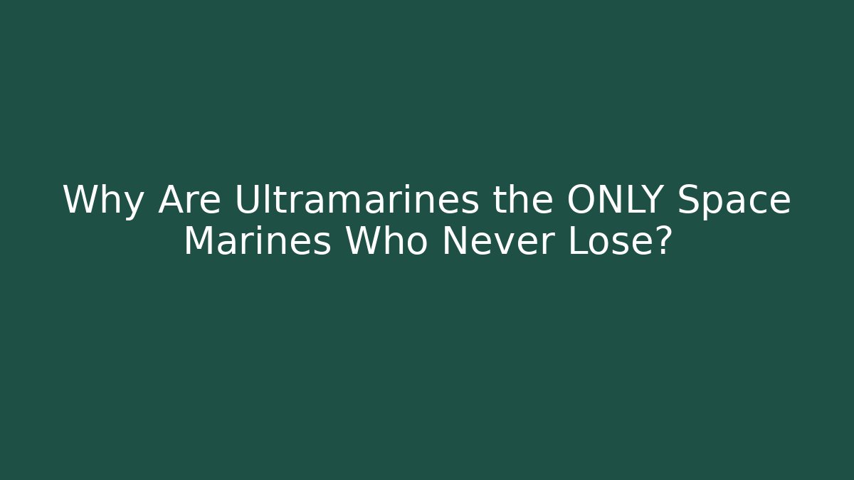 Why Are Ultramarines the ONLY Space Marines Who Never Lose?