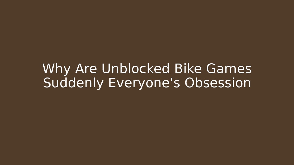 Why Are Unblocked Bike Games Suddenly Everyone's Obsession