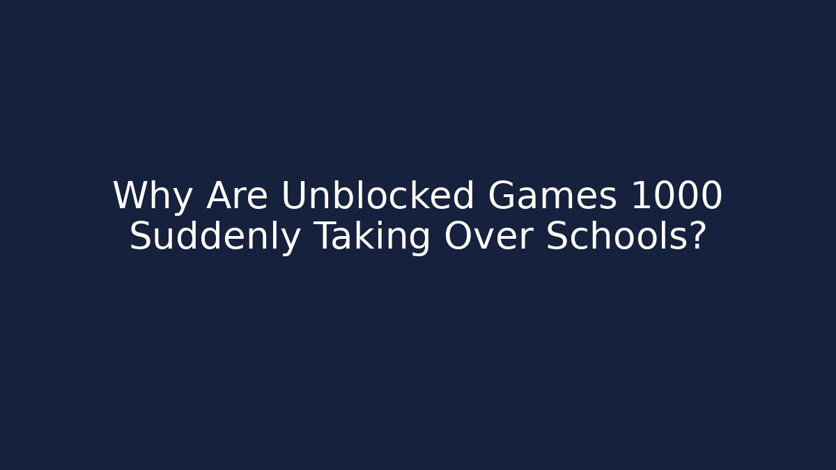 Why Are Unblocked Games 1000 Suddenly Taking Over Schools?