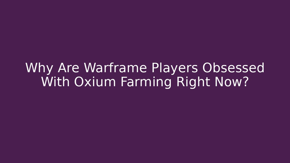 Why Are Warframe Players Obsessed With Oxium Farming Right Now?