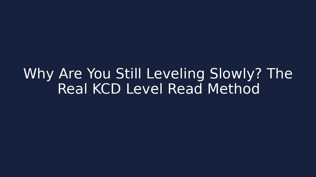 Why Are You Still Leveling Slowly? The Real KCD Level Read Method