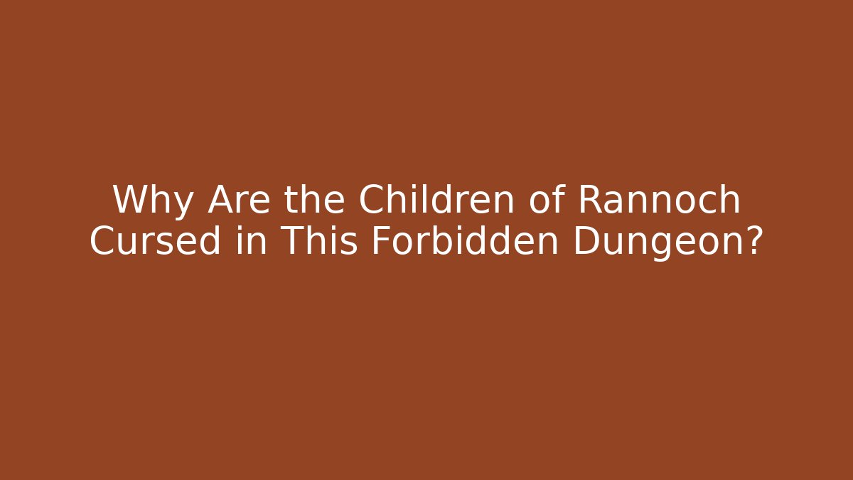 Why Are the Children of Rannoch Cursed in This Forbidden Dungeon?