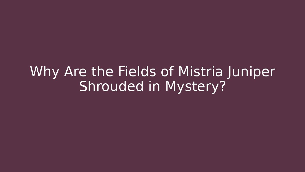 Why Are the Fields of Mistria Juniper Shrouded in Mystery?