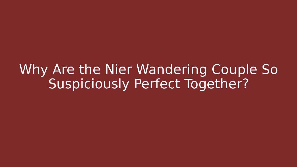 Why Are the Nier Wandering Couple So Suspiciously Perfect Together?