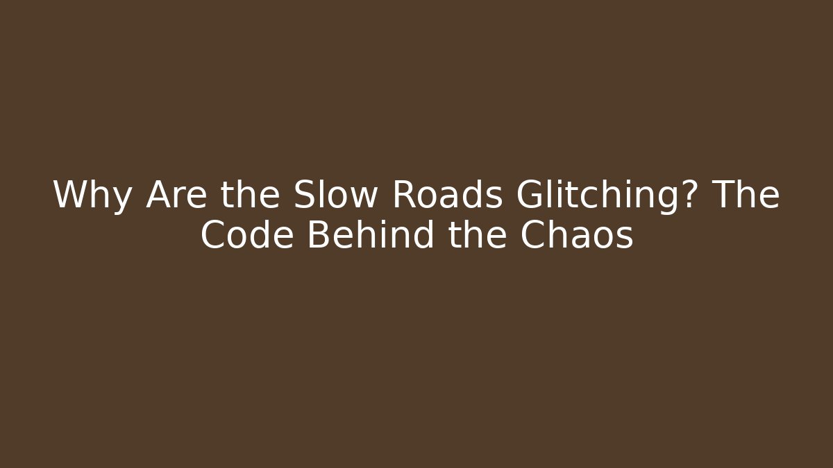 Why Are the Slow Roads Glitching? The Code Behind the Chaos - Vintage E-Juice