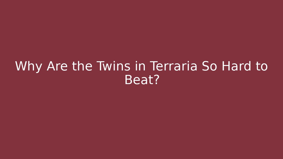 Why Are the Twins in Terraria So Hard to Beat?