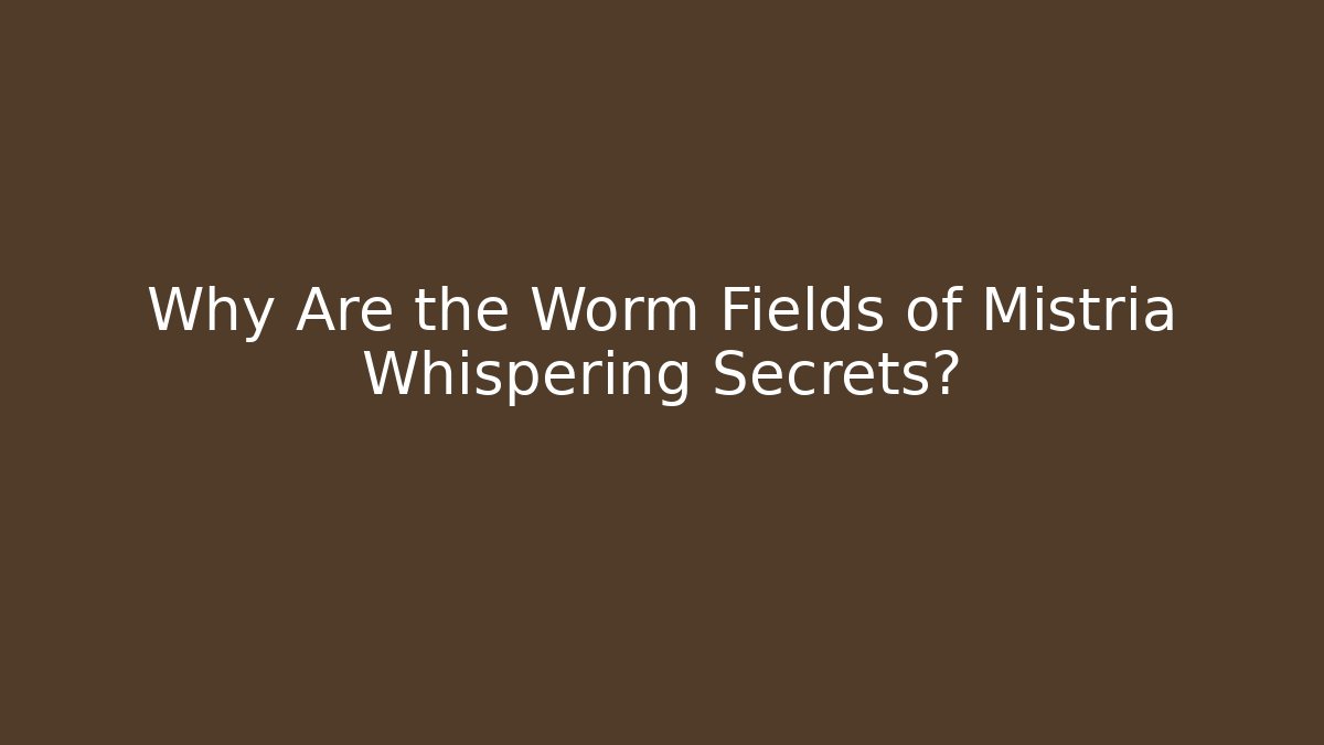 Why Are the Worm Fields of Mistria Whispering Secrets? - Vintage E-Juice