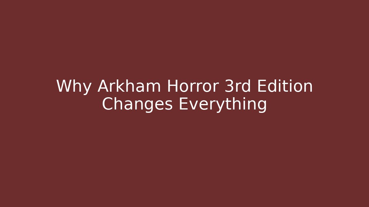 Why Arkham Horror 3rd Edition Changes Everything - Vintage E-Juice