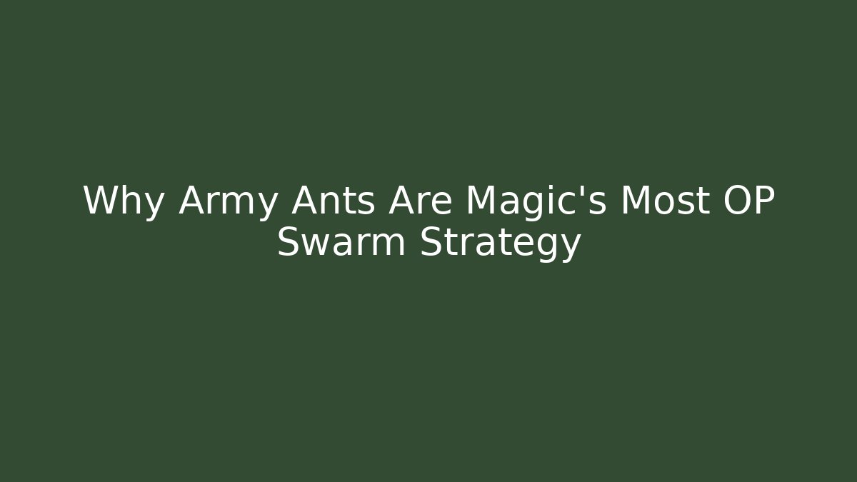 Why Army Ants Are Magic's Most OP Swarm Strategy