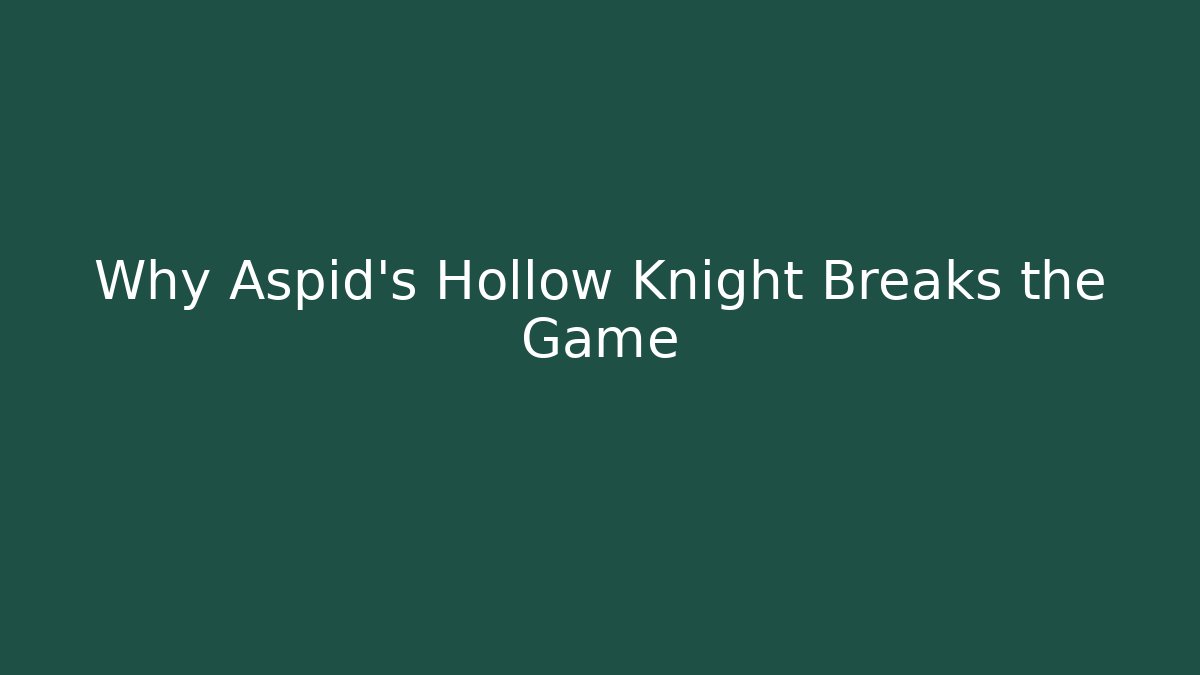 Why Aspid's Hollow Knight Breaks the Game