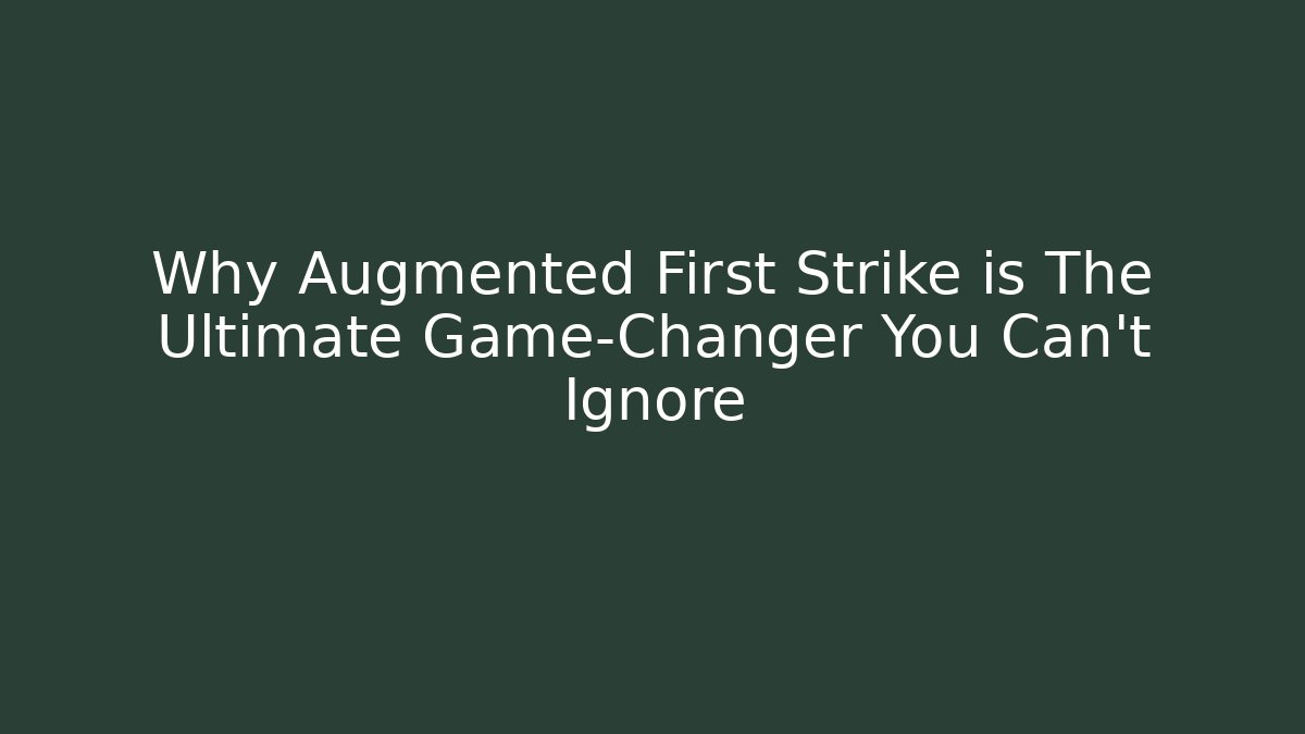 Why Augmented First Strike is The Ultimate Game-Changer You Can't Ignore