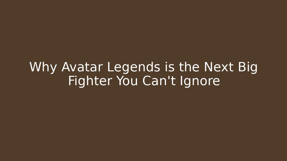 Why Avatar Legends is the Next Big Fighter You Can’t Ignore