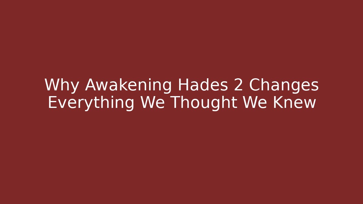 Why Awakening Hades 2 Changes Everything We Thought We Knew