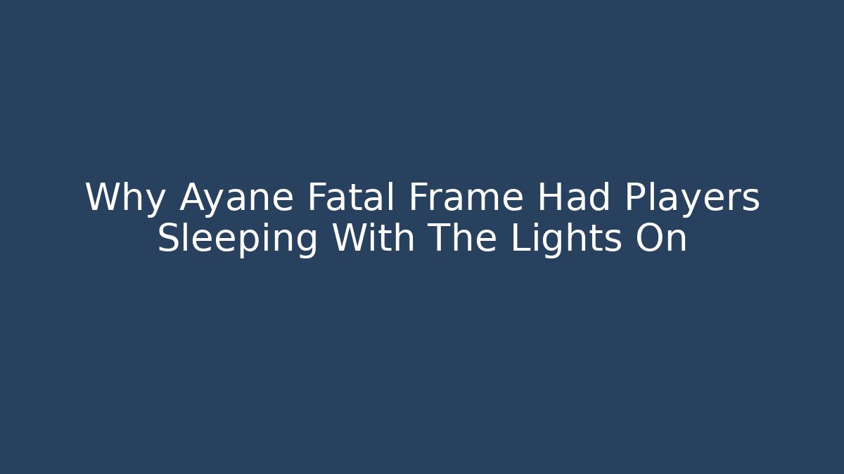 Why Ayane Fatal Frame Had Players Sleeping With The Lights On