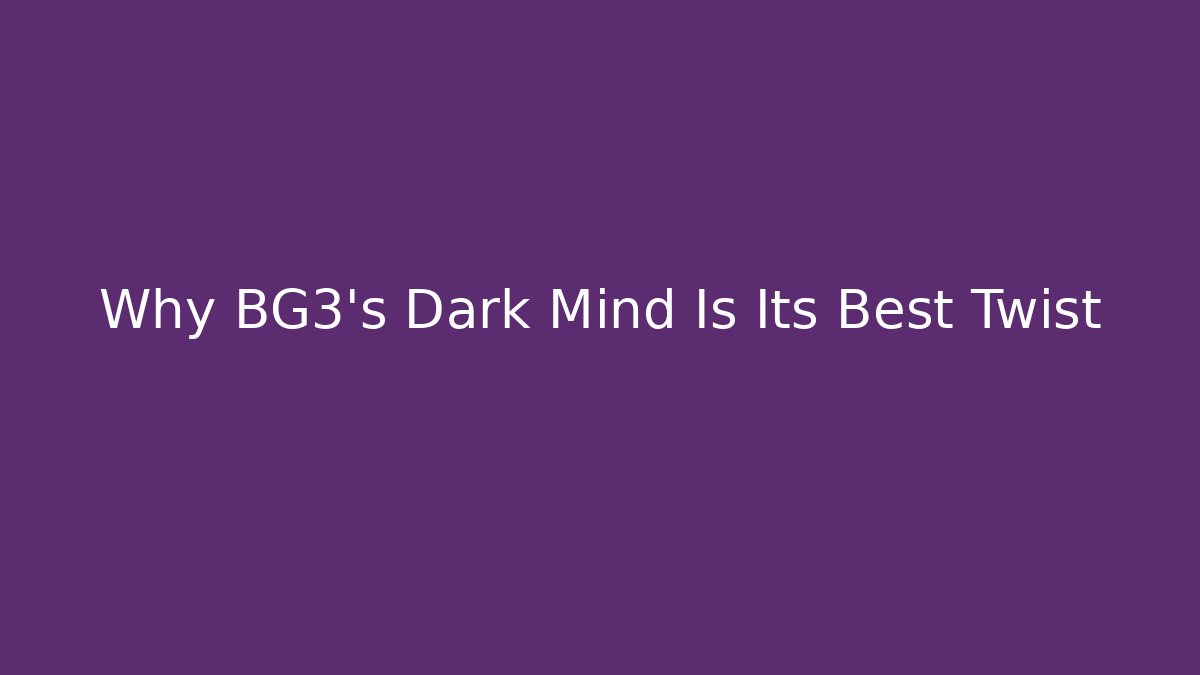 Why BG3's Dark Mind Is Its Best Twist