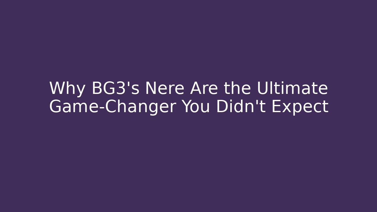 Why BG3’s Nere Are the Ultimate Game-Changer You Didn’t Expect - Vintage E-Juice