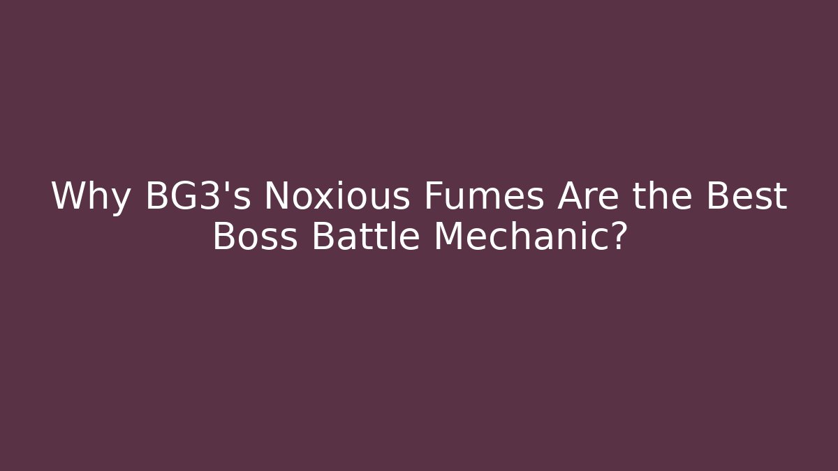 Why BG3’s Noxious Fumes Are the Best Boss Battle Mechanic?