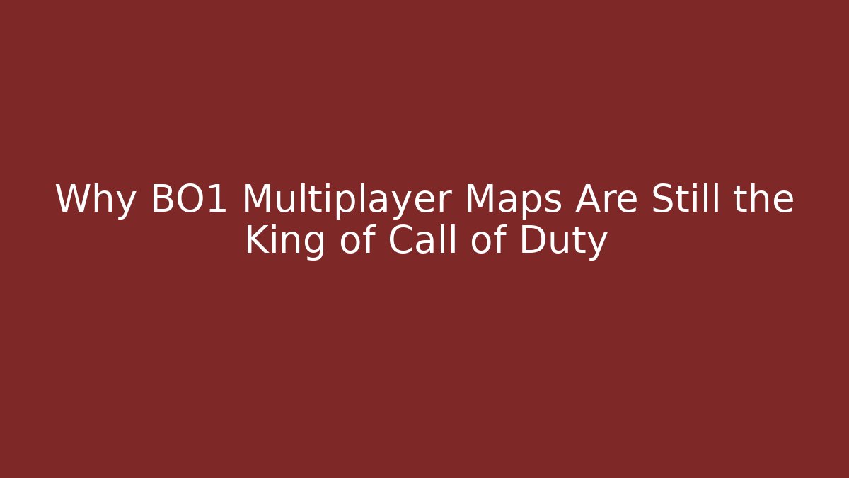 Why BO1 Multiplayer Maps Are Still the King of Call of Duty