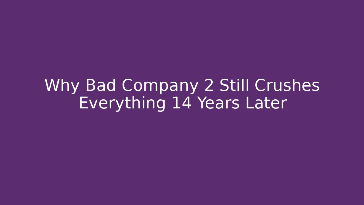Why Bad Company 2 Still Crushes Everything 14 Years Later