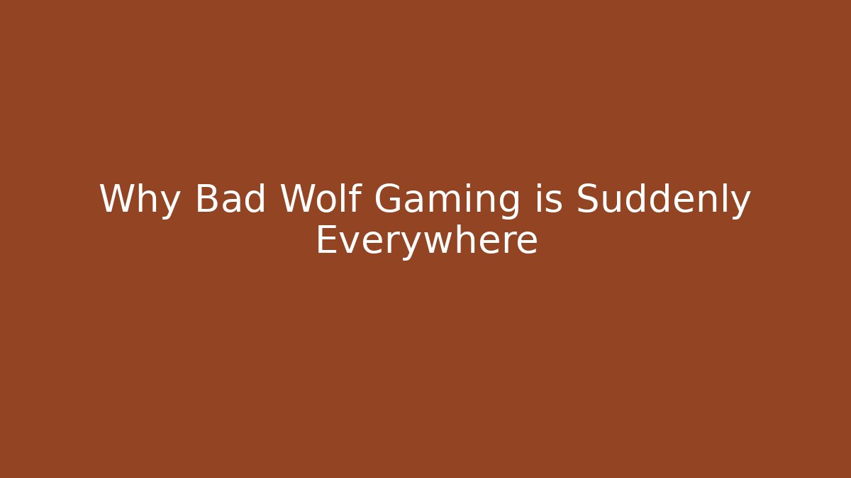 Why Bad Wolf Gaming is Suddenly Everywhere