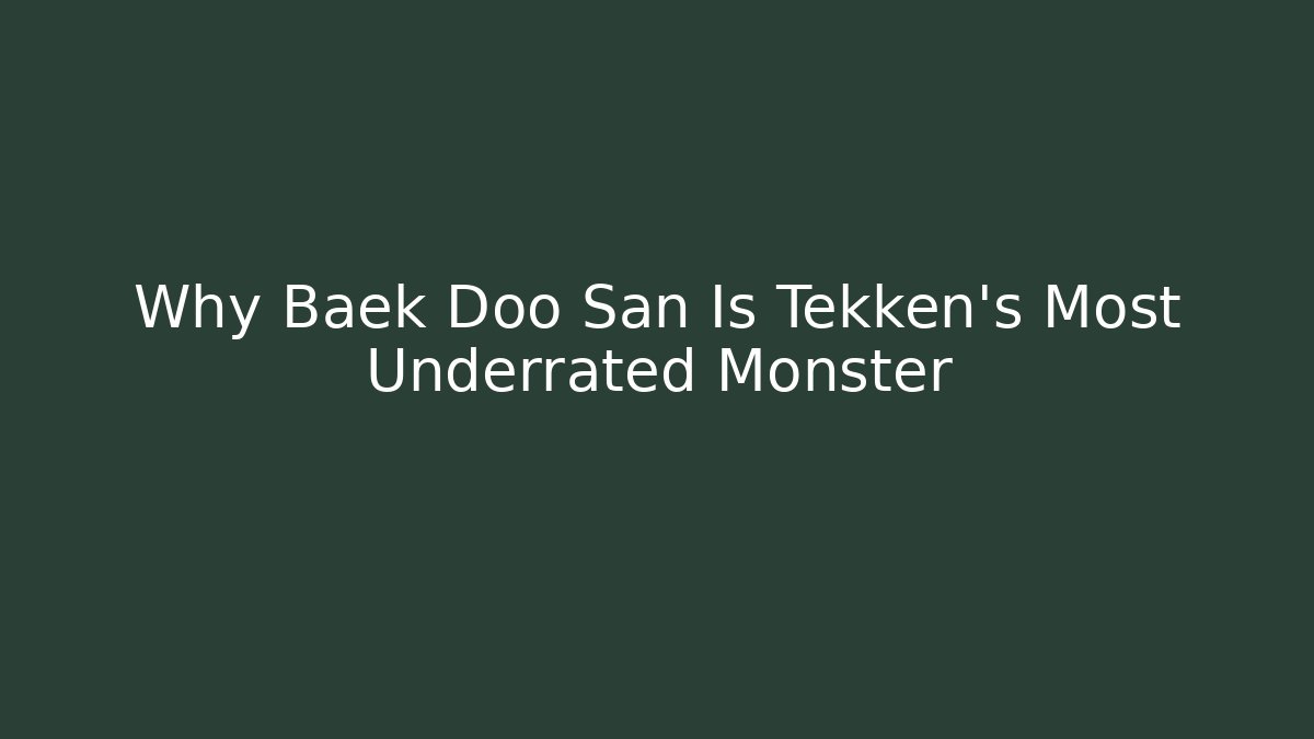 Why Baek Doo San Is Tekken's Most Underrated Monster