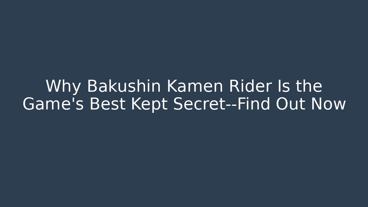 Why Bakushin Kamen Rider Is the Game’s Best Kept Secret—Find Out Now
