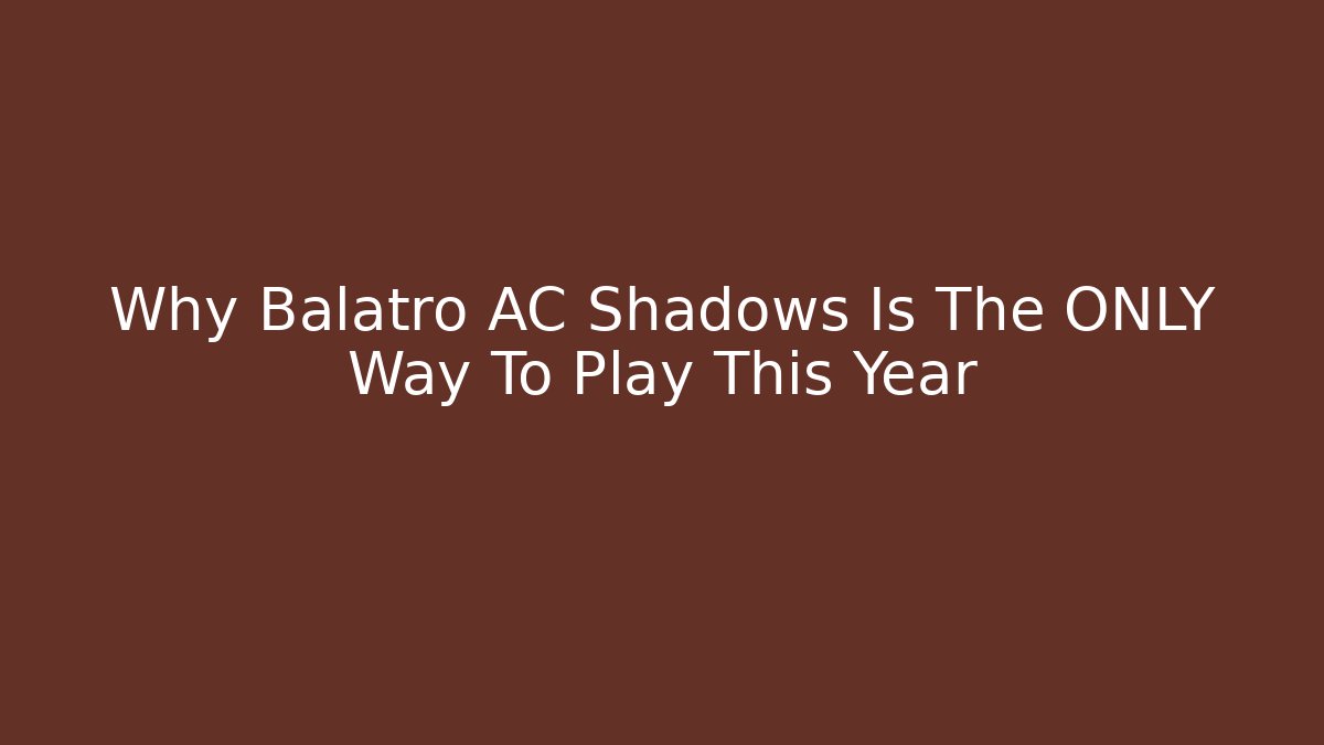 Why Balatro AC Shadows Is The ONLY Way To Play This Year