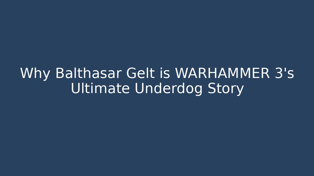 Why Balthasar Gelt is WARHAMMER 3’s Ultimate Underdog Story