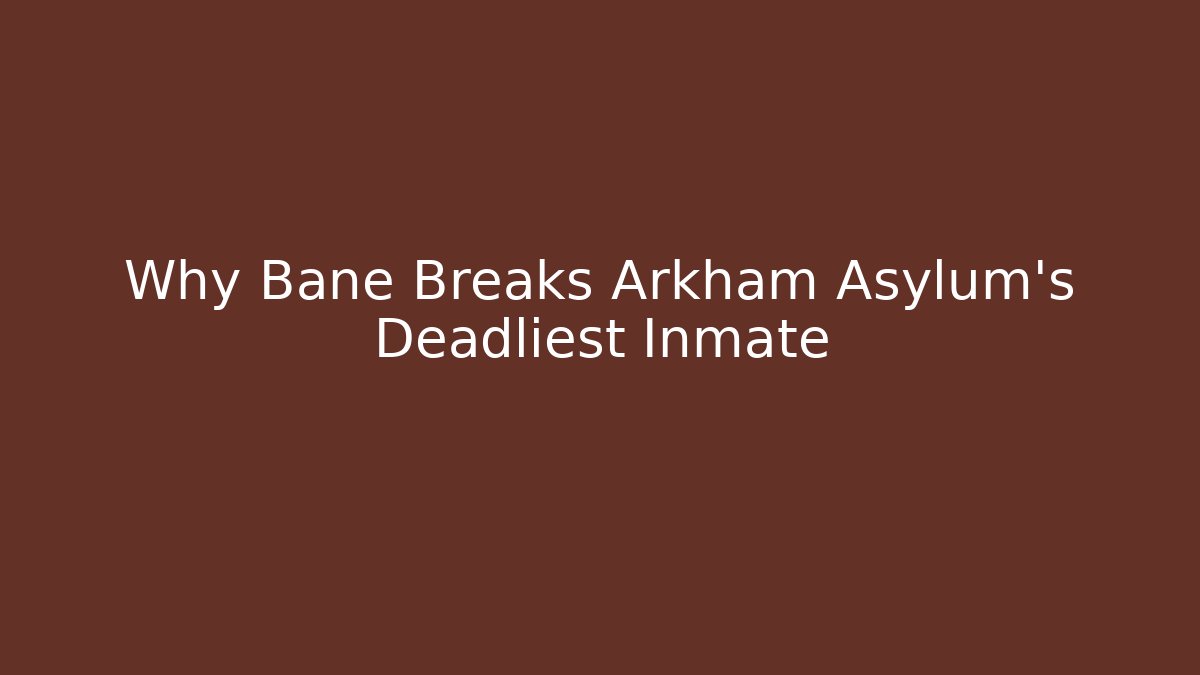 Why Bane Breaks Arkham Asylum's Deadliest Inmate