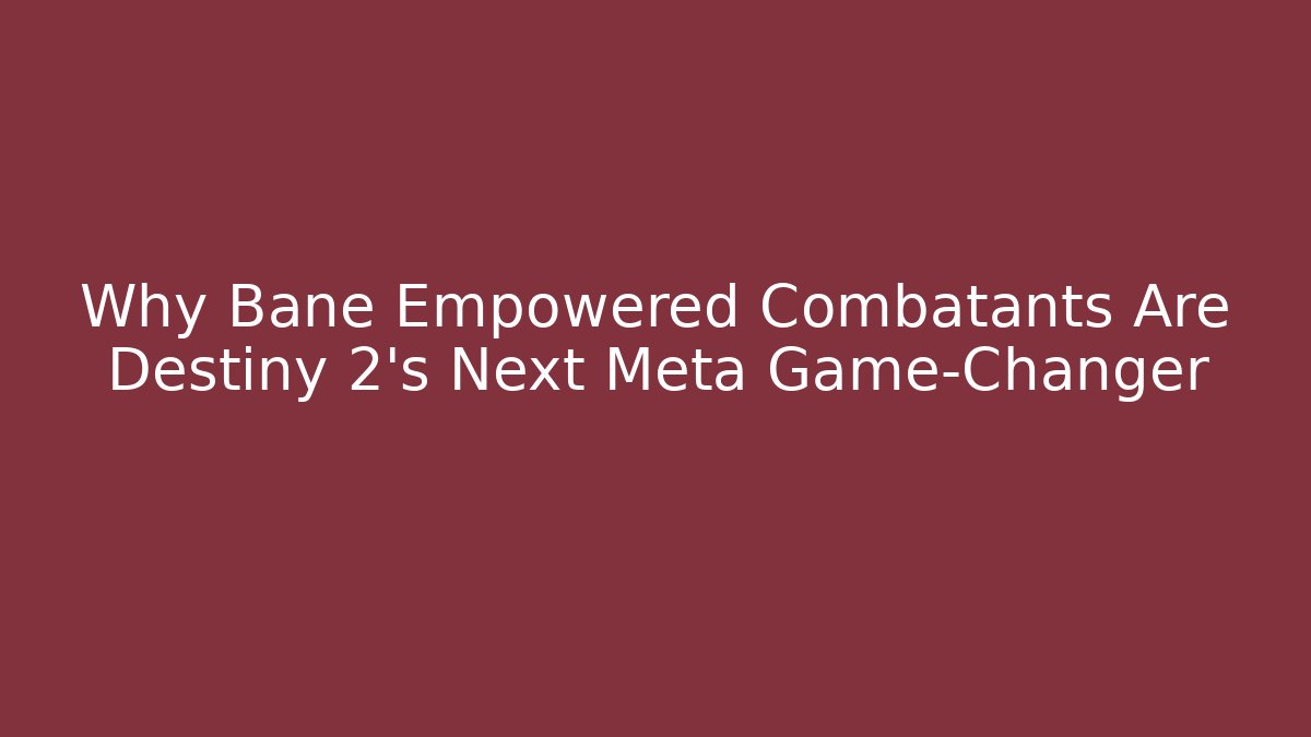 Why Bane Empowered Combatants Are Destiny 2's Next Meta Game-Changer - Vintage E-Juice