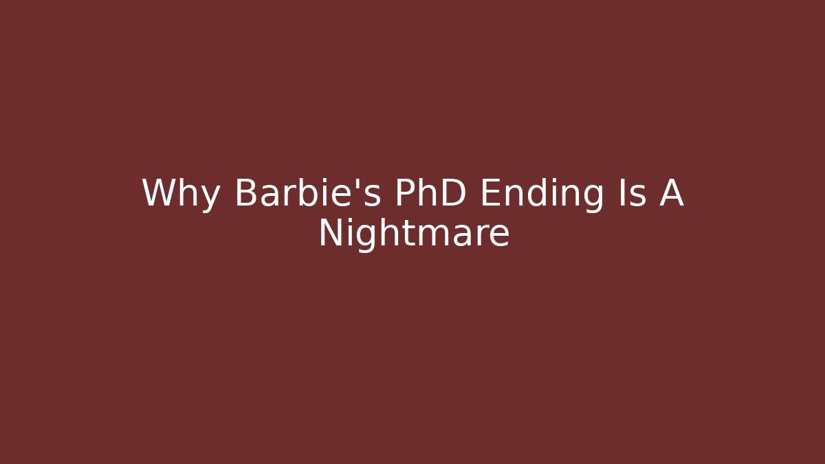Why Barbie's PhD Ending Is A Nightmare - Vintage E-Juice