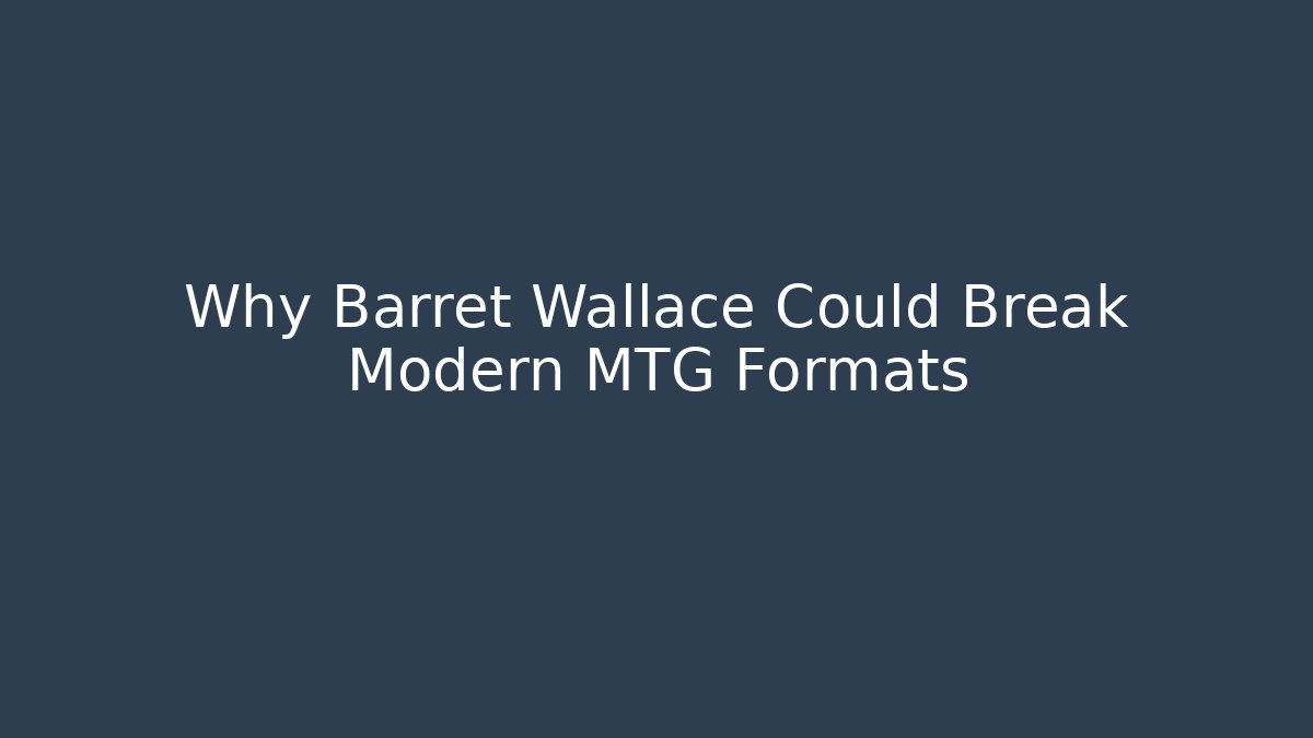 Why Barret Wallace Could Break Modern MTG Formats