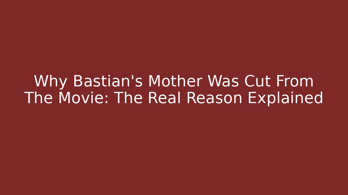 Why Bastian's Mother Was Cut From The Movie: The Real Reason Explained