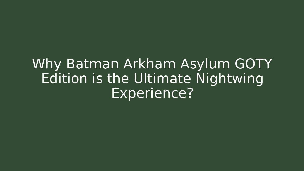 Why Batman Arkham Asylum GOTY Edition is the Ultimate Nightwing Experience? - Vintage E-Juice