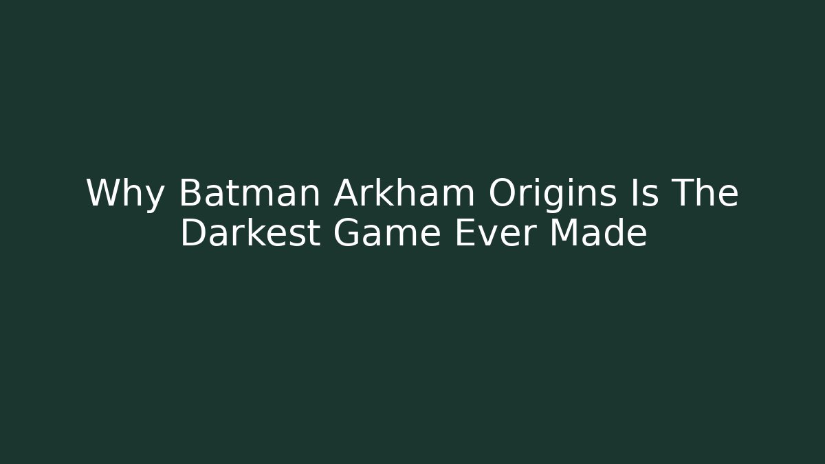 Why Batman Arkham Origins Is The Darkest Game Ever Made