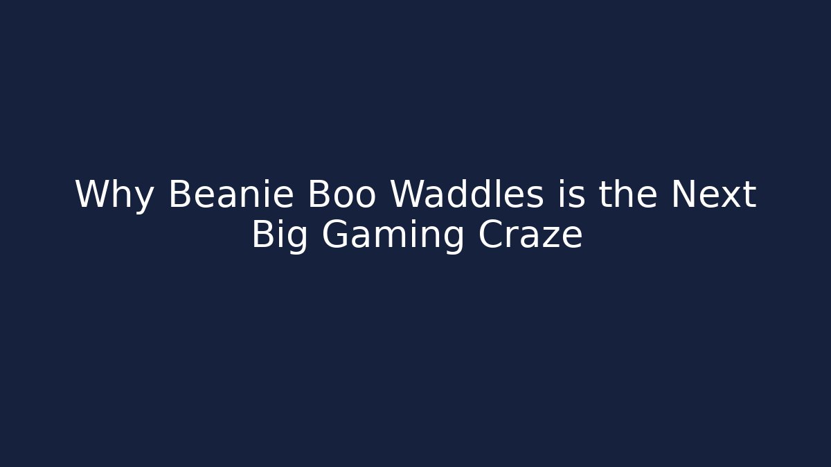 Why Beanie Boo Waddles is the Next Big Gaming Craze