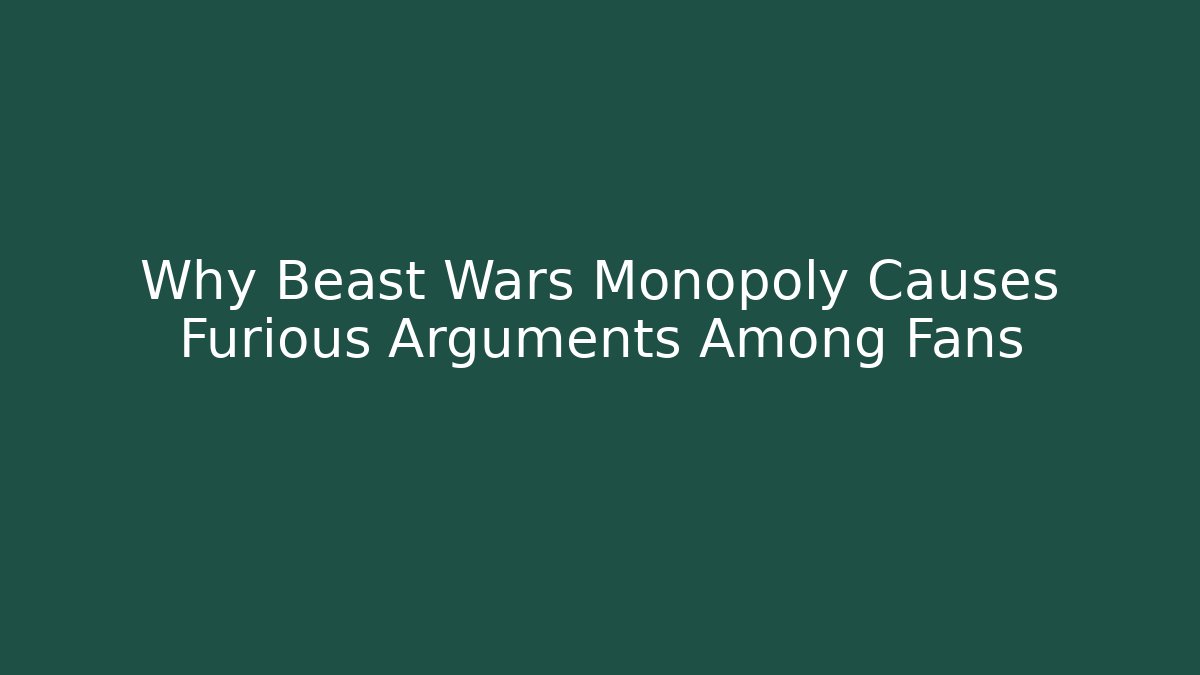 Why Beast Wars Monopoly Causes Furious Arguments Among Fans
