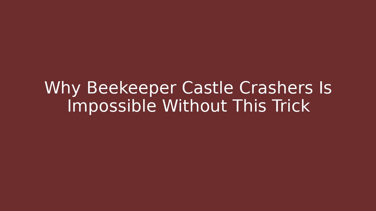 Why Beekeeper Castle Crashers Is Impossible Without This Trick - Vintage E-Juice