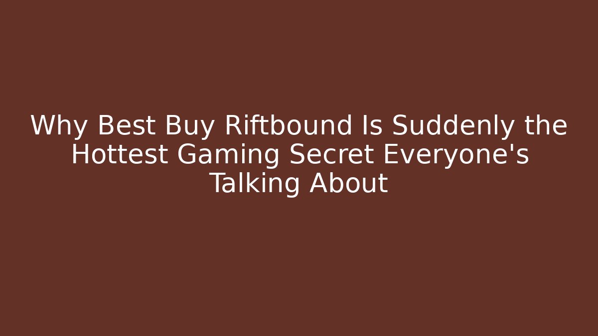 Why Best Buy Riftbound Is Suddenly the Hottest Gaming Secret Everyone’s Talking About