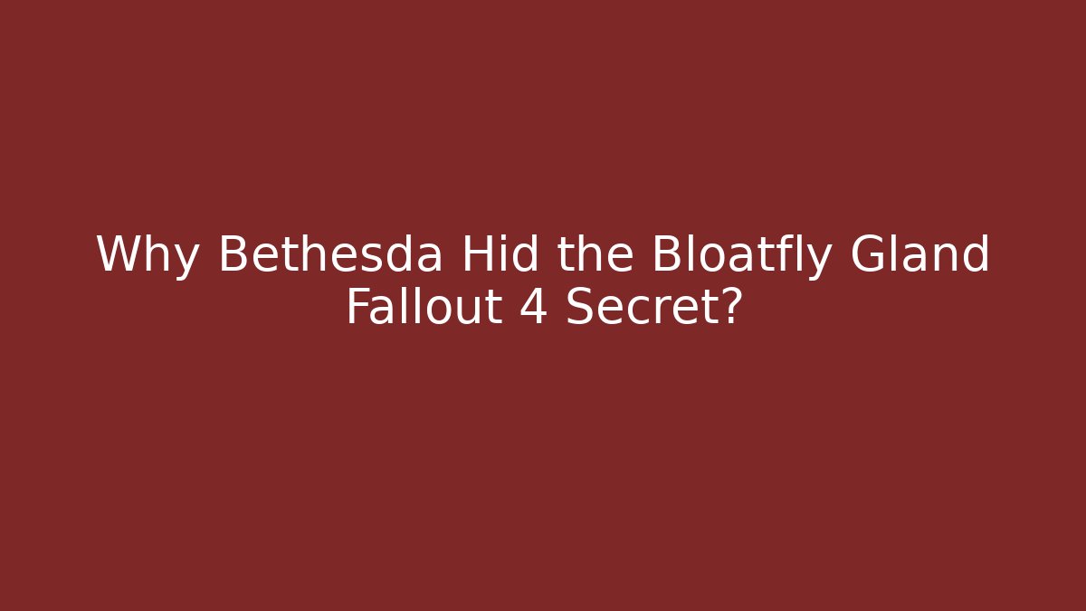 Why Bethesda Hid the Bloatfly Gland Fallout 4 Secret?