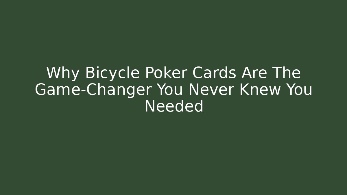 Why Bicycle Poker Cards Are The Game-Changer You Never Knew You Needed