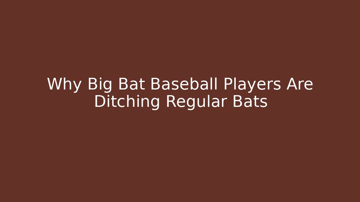 Why Big Bat Baseball Players Are Ditching Regular Bats - Vintage E-Juice