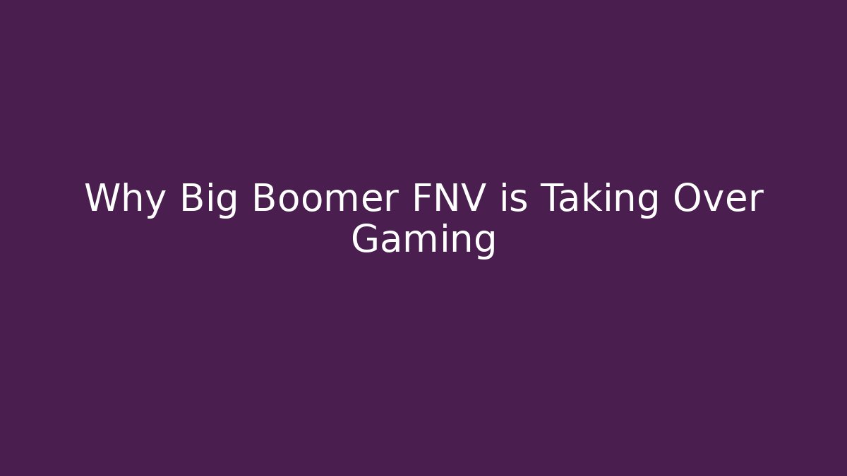 Why Big Boomer FNV is Taking Over Gaming